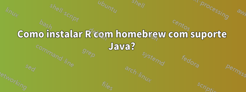 Como instalar R com homebrew com suporte Java?