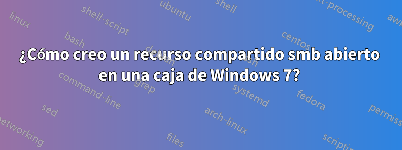 ¿Cómo creo un recurso compartido smb abierto en una caja de Windows 7?