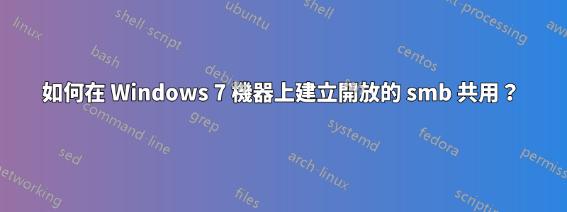 如何在 Windows 7 機器上建立開放的 smb 共用？