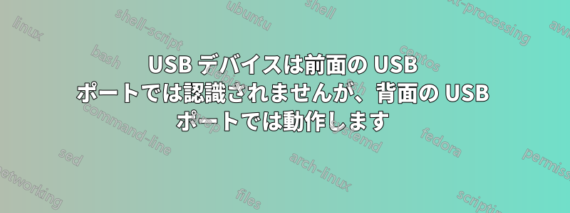 USB デバイスは前面の USB ポートでは認識されませんが、背面の USB ポートでは動作します