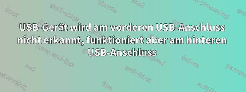 USB-Gerät wird am vorderen USB-Anschluss nicht erkannt, funktioniert aber am hinteren USB-Anschluss