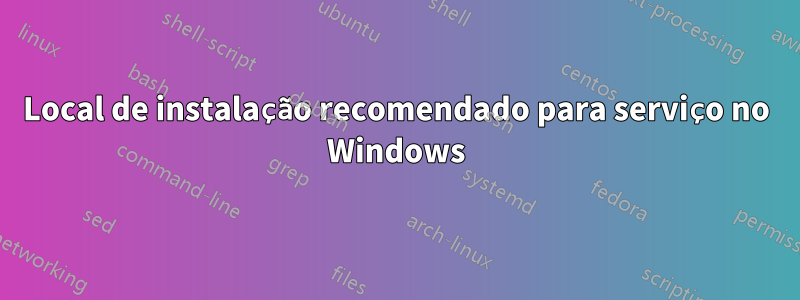 Local de instalação recomendado para serviço no Windows