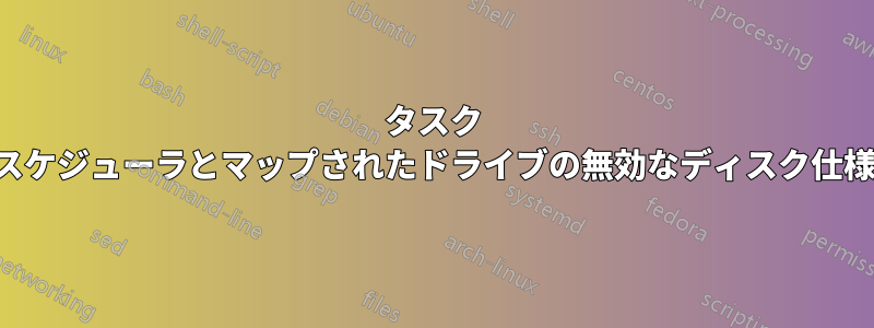 タスク スケジューラとマップされたドライブの無効なディスク仕様