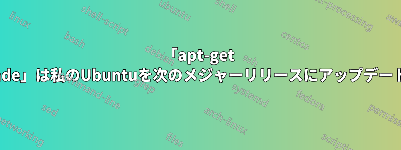 「apt-get dist-upgrade」は私のUbuntuを次のメジャーリリースにアップデートしますか?