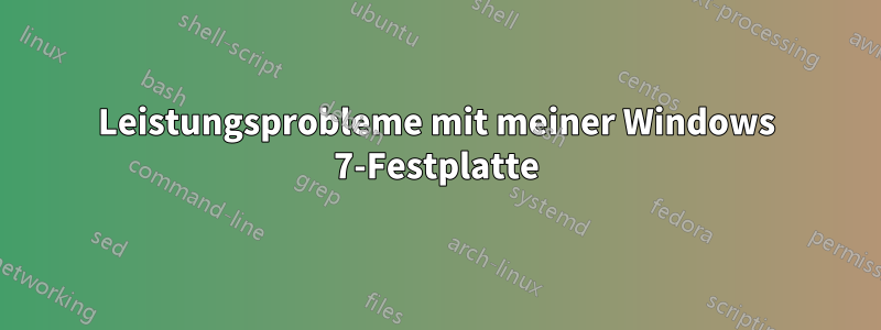 Leistungsprobleme mit meiner Windows 7-Festplatte