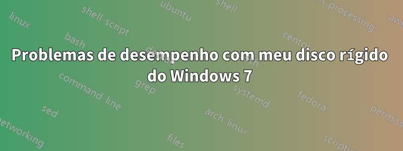 Problemas de desempenho com meu disco rígido do Windows 7