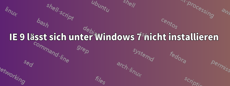 IE 9 lässt sich unter Windows 7 nicht installieren