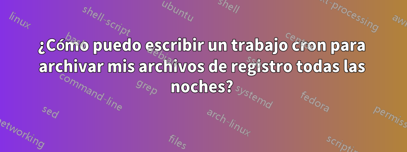 ¿Cómo puedo escribir un trabajo cron para archivar mis archivos de registro todas las noches?