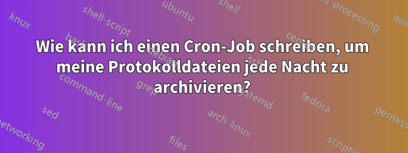 Wie kann ich einen Cron-Job schreiben, um meine Protokolldateien jede Nacht zu archivieren?