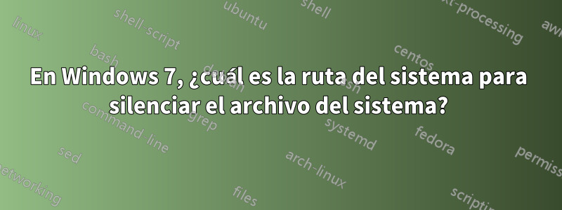 En Windows 7, ¿cuál es la ruta del sistema para silenciar el archivo del sistema?