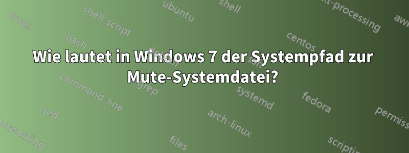 Wie lautet in Windows 7 der Systempfad zur Mute-Systemdatei?