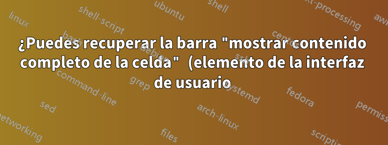 ¿Puedes recuperar la barra "mostrar contenido completo de la celda" (elemento de la interfaz de usuario) en la nueva cinta de Excel 2007+?