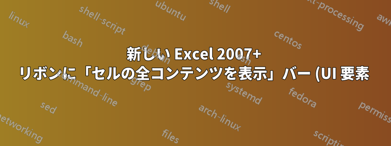 新しい Excel 2007+ リボンに「セルの全コンテンツを表示」バー (UI 要素) を復活させることはできますか?