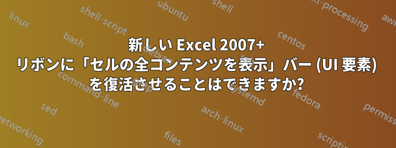 新しい Excel 2007+ リボンに「セルの全コンテンツを表示」バー (UI 要素) を復活させることはできますか?