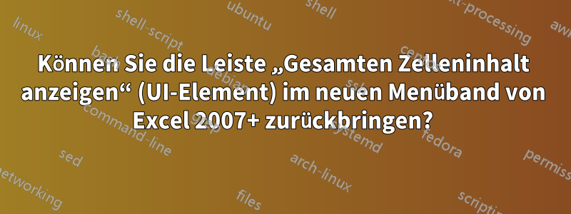 Können Sie die Leiste „Gesamten Zelleninhalt anzeigen“ (UI-Element) im neuen Menüband von Excel 2007+ zurückbringen?