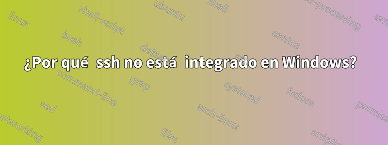 ¿Por qué ssh no está integrado en Windows? 