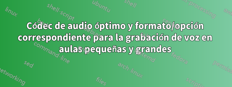 Códec de audio óptimo y formato/opción correspondiente para la grabación de voz en aulas pequeñas y grandes