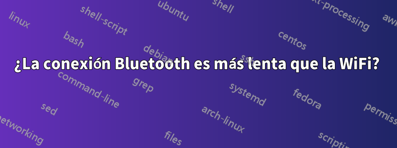 ¿La conexión Bluetooth es más lenta que la WiFi?