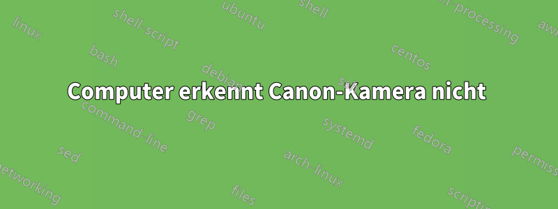 Computer erkennt Canon-Kamera nicht