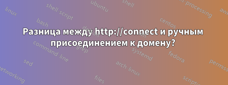 Разница между http://connect и ручным присоединением к домену?