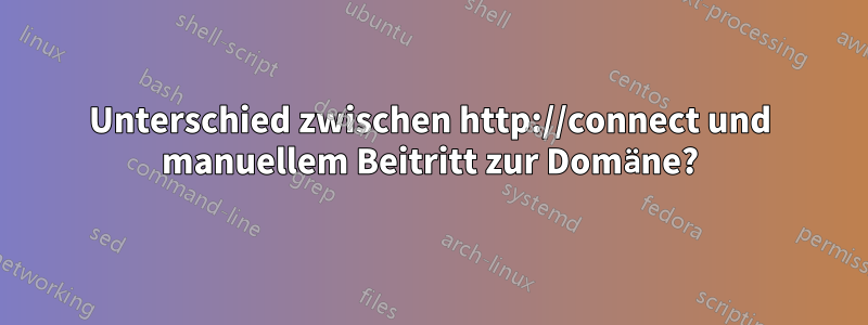 Unterschied zwischen http://connect und manuellem Beitritt zur Domäne?