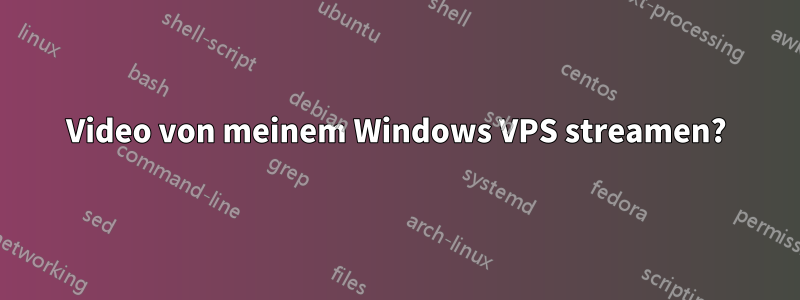 Video von meinem Windows VPS streamen?