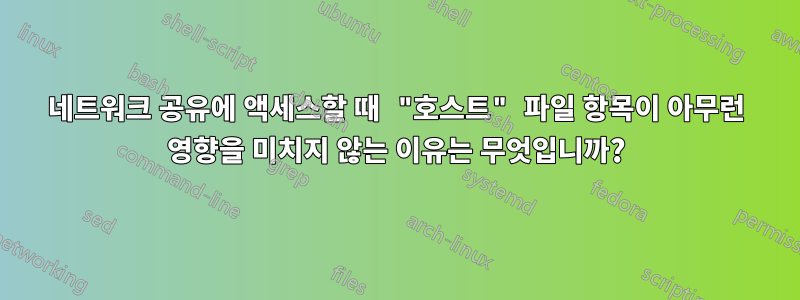 네트워크 공유에 액세스할 때 "호스트" 파일 항목이 아무런 영향을 미치지 않는 이유는 무엇입니까?