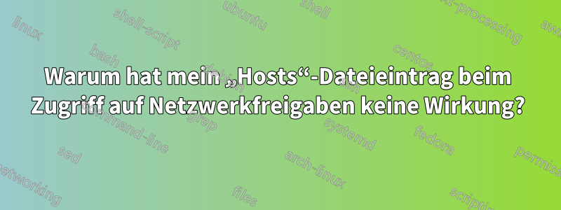 Warum hat mein „Hosts“-Dateieintrag beim Zugriff auf Netzwerkfreigaben keine Wirkung?