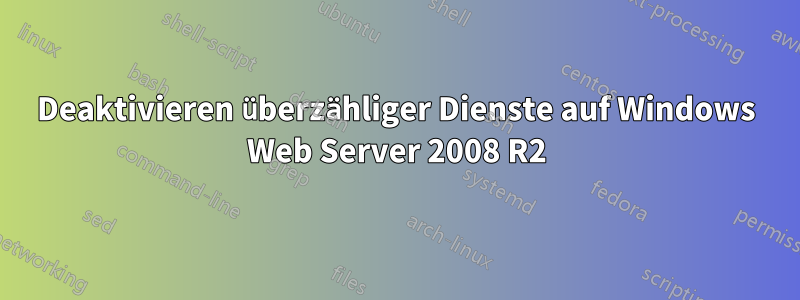 Deaktivieren überzähliger Dienste auf Windows Web Server 2008 R2