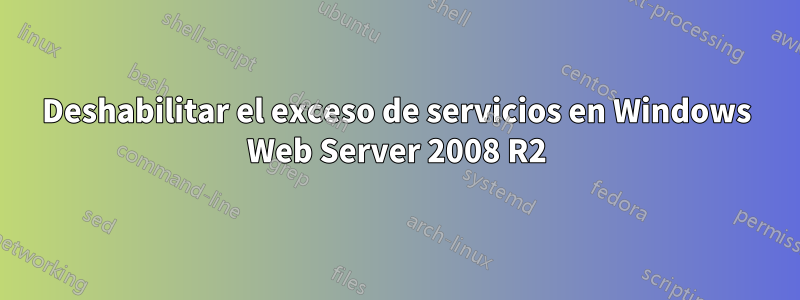 Deshabilitar el exceso de servicios en Windows Web Server 2008 R2