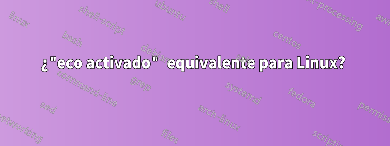 ¿"eco activado" equivalente para Linux?