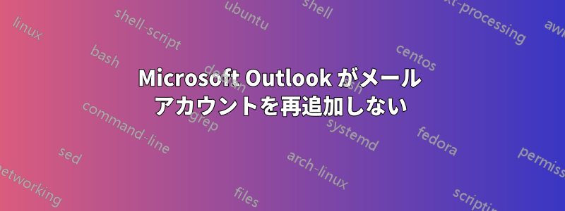 Microsoft Outlook がメール アカウントを再追加しない