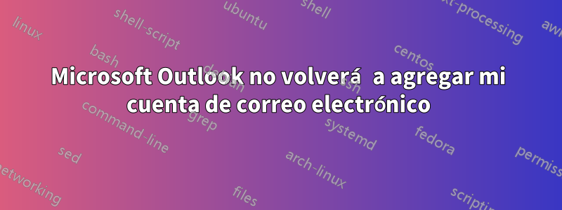 Microsoft Outlook no volverá a agregar mi cuenta de correo electrónico