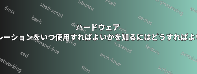 ハードウェア アクセラレーションをいつ使用すればよいかを知るにはどうすればよいですか?