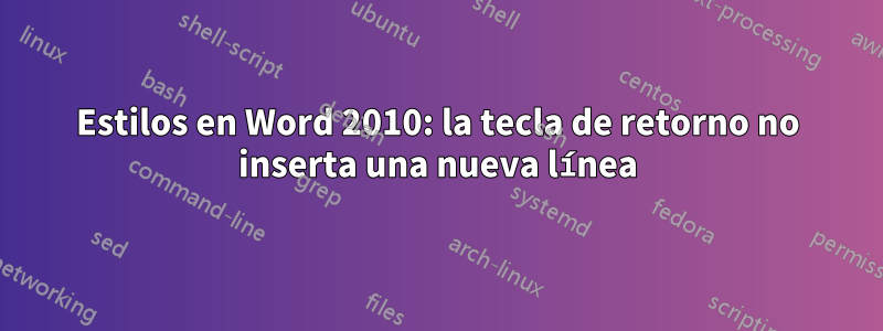 Estilos en Word 2010: la tecla de retorno no inserta una nueva línea