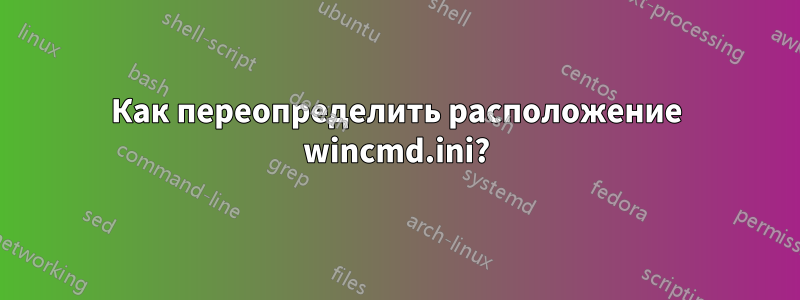 Как переопределить расположение wincmd.ini?