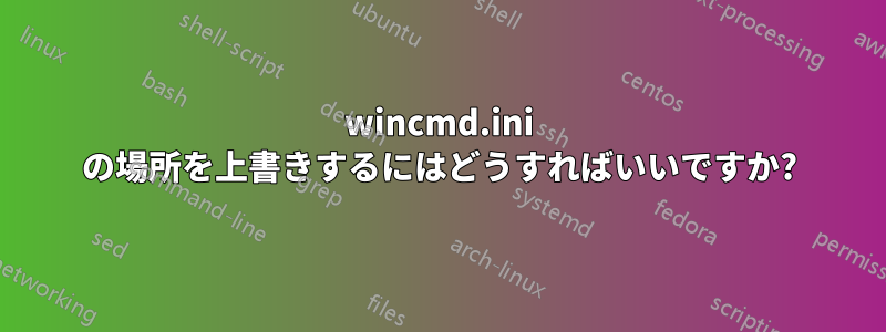 wincmd.ini の場所を上書きするにはどうすればいいですか?