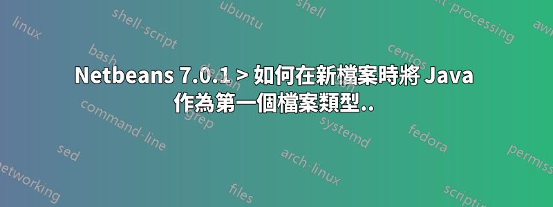 Netbeans 7.0.1 > 如何在新檔案時將 Java 作為第一個檔案類型..
