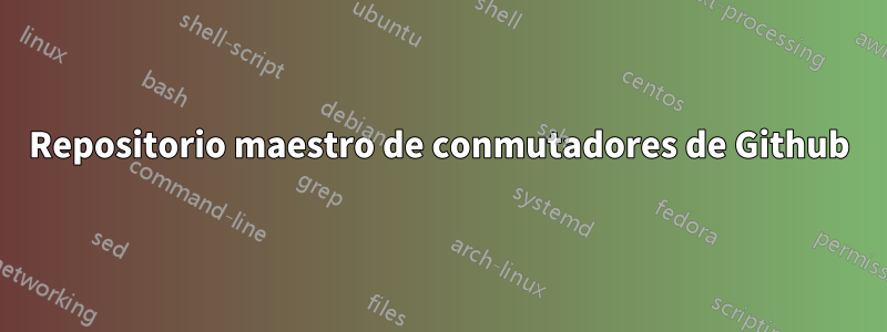 Repositorio maestro de conmutadores de Github