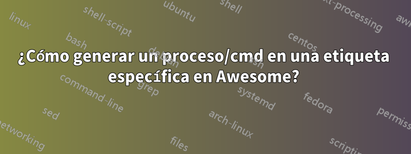 ¿Cómo generar un proceso/cmd en una etiqueta específica en Awesome?