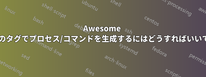 Awesome の特定のタグでプロセス/コマンドを生成するにはどうすればいいですか?
