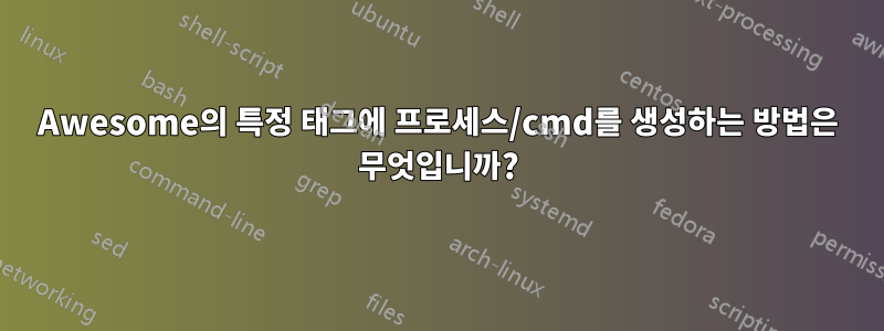 Awesome의 특정 태그에 프로세스/cmd를 생성하는 방법은 무엇입니까?