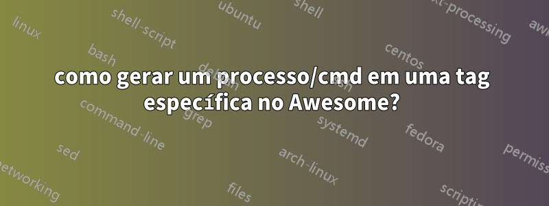 como gerar um processo/cmd em uma tag específica no Awesome?