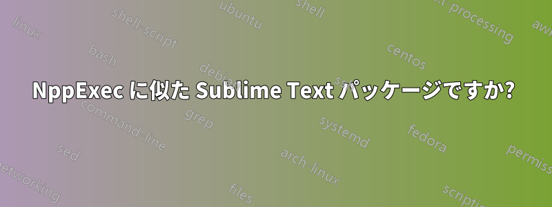 NppExec に似た Sublime Text パッケージですか?