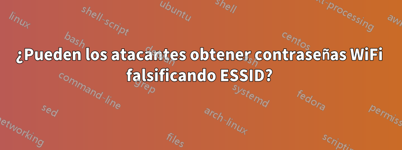 ¿Pueden los atacantes obtener contraseñas WiFi falsificando ESSID?