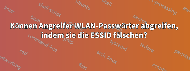 Können Angreifer WLAN-Passwörter abgreifen, indem sie die ESSID fälschen?