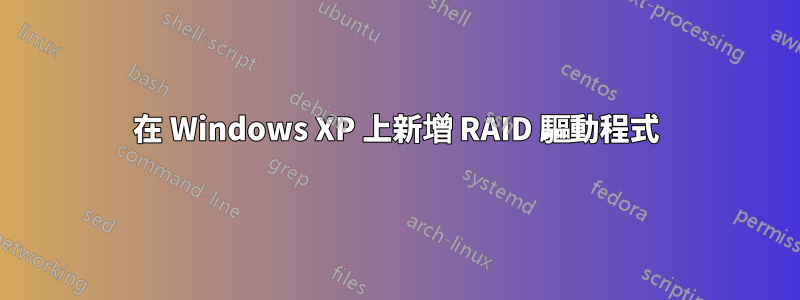 在 Windows XP 上新增 RAID 驅動程式