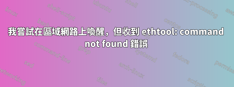 我嘗試在區域網路上喚醒，但收到 ethtool: command not found 錯誤