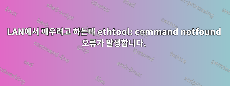 LAN에서 깨우려고 하는데 ethtool: command notfound 오류가 발생합니다.