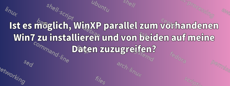 Ist es möglich, WinXP parallel zum vorhandenen Win7 zu installieren und von beiden auf meine Daten zuzugreifen?